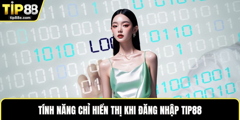 Tính năng chỉ hiển thị khi đăng nhập TIP88