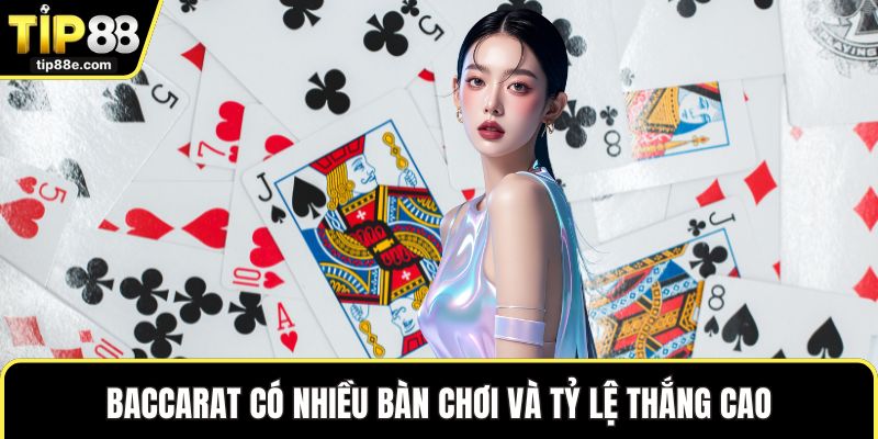 Baccarat có nhiều bàn chơi và tỷ lệ thắng cao