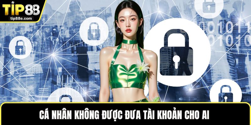 Cá nhân không được đưa tài khoản cho ai 