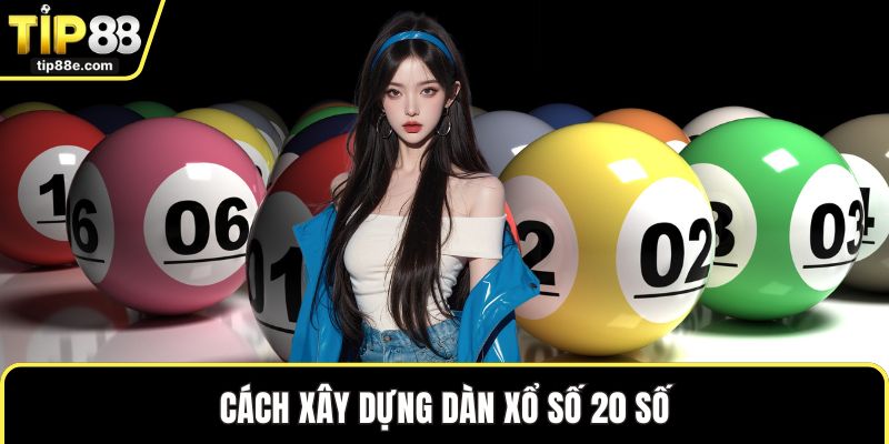 Cách xây dựng dàn xổ số 20 số