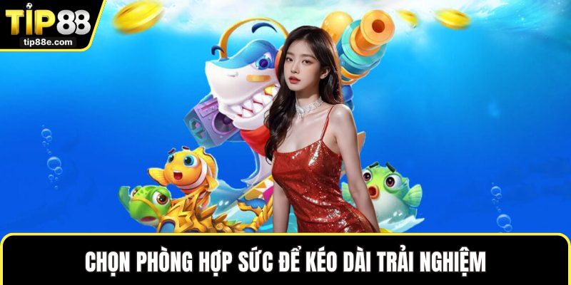 Chọn phòng hợp sức để kéo dài trải nghiệm