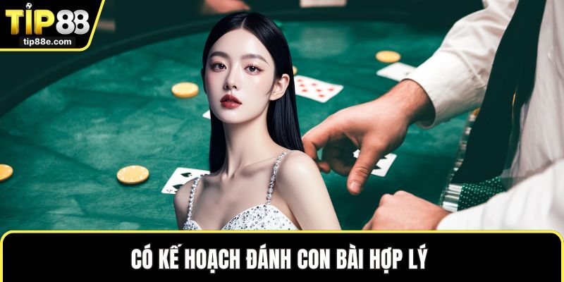 Có kế hoạch đánh con bài hợp lý 