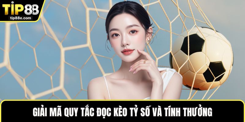 Giải mã quy tắc đọc kèo tỷ số và tính thưởng
