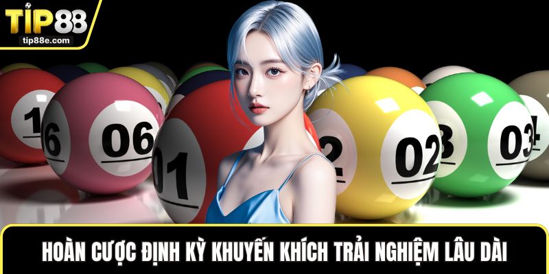 Hoàn cược định kỳ khuyến khích trải nghiệm lâu dài