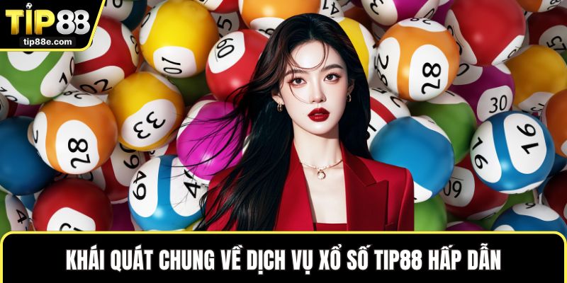 Khái quát chung về dịch vụ xổ số TIP88 hấp dẫn