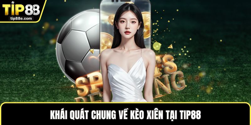 Khái quát chung về kèo xiên tại TIP88
