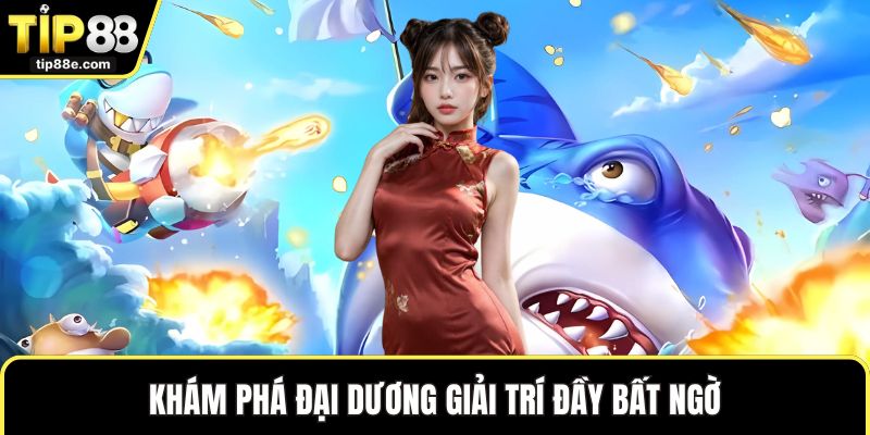 Khám phá đại dương giải trí đầy bất ngờ