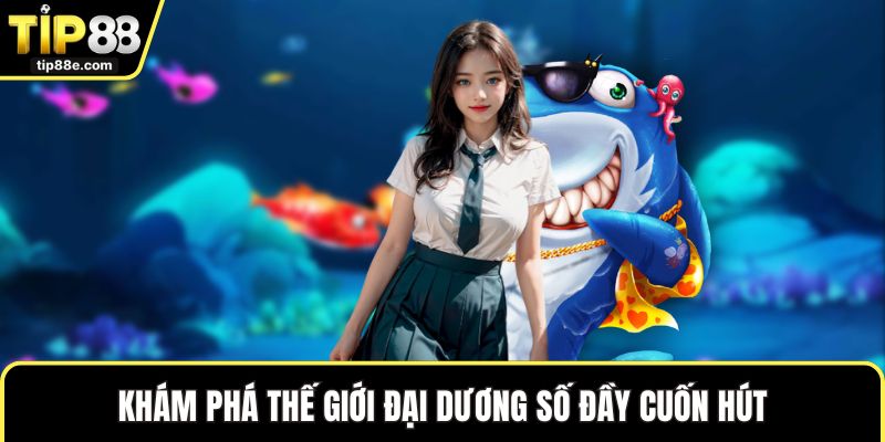 Khám phá thế giới đại dương số đầy cuốn hút