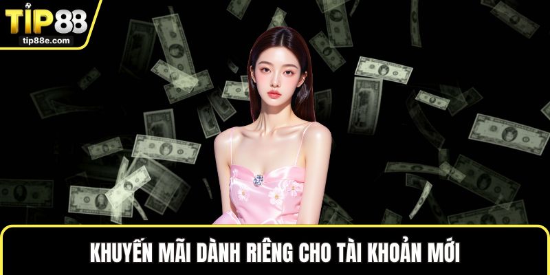 Khuyến mãi dành riêng cho tài khoản mới