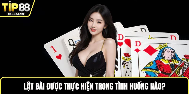 Lật bài được thực hiện trong tình huống nào?