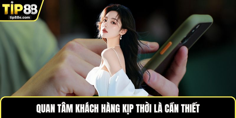 Quan tâm khách hàng kịp thời là cần thiết