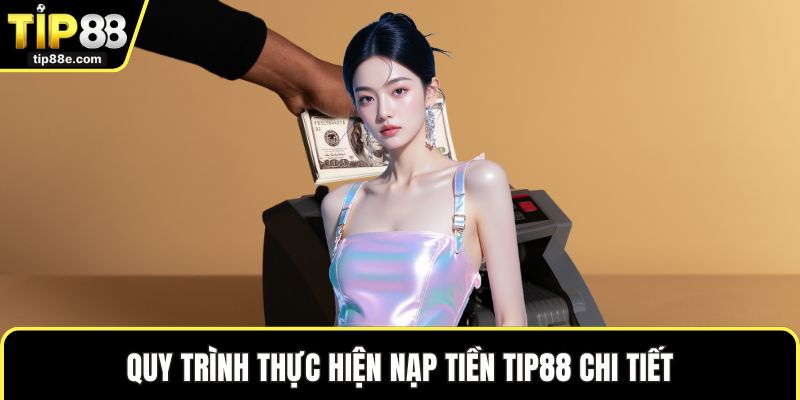 Quy trình thực hiện nạp tiền TIP88 chi tiết