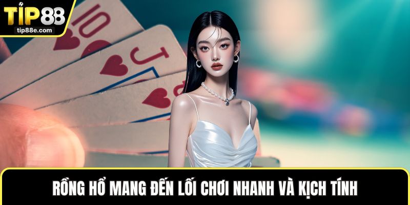 Rồng Hổ mang đến lối chơi nhanh và kịch tính