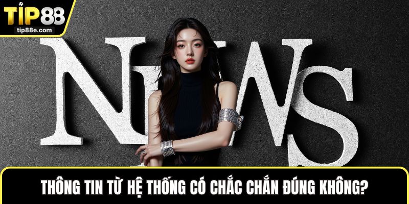 Thông tin từ hệ thống có chắc chắn đúng không?