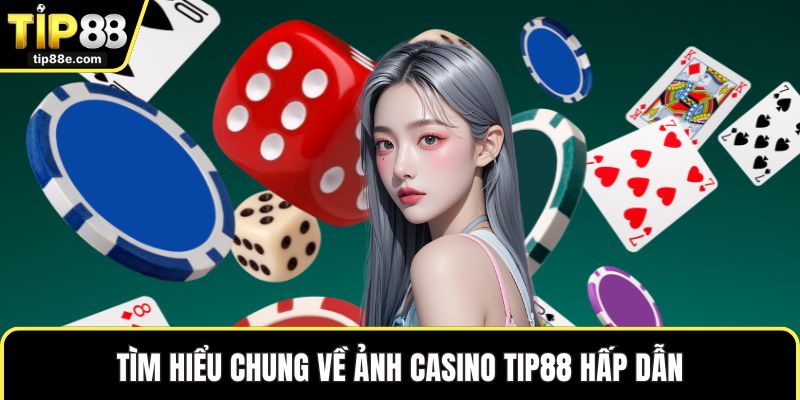 Tìm hiểu chung về ảnh Casino TIP88 hấp dẫn