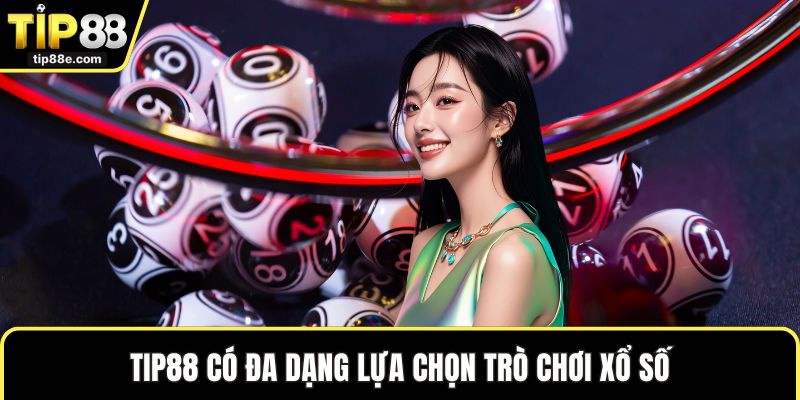 TIP88 có đa dạng lựa chọn trò chơi xổ số