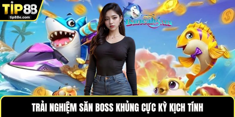Trải nghiệm săn boss khủng cực kỳ kịch tính