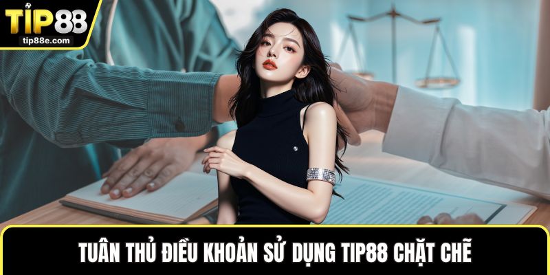 Tuân thủ điều khoản sử dụng TIP88 chặt chẽ