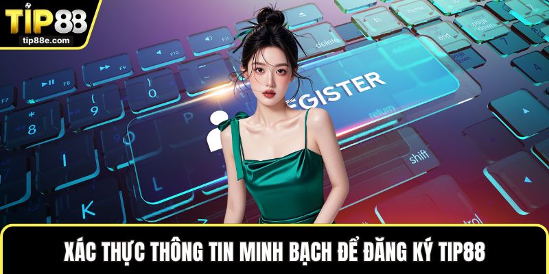 Xác thực thông tin minh bạch để đăng ký TIP88